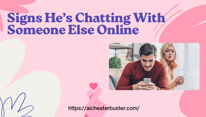 Signs He’s Chatting With Someone Else Online