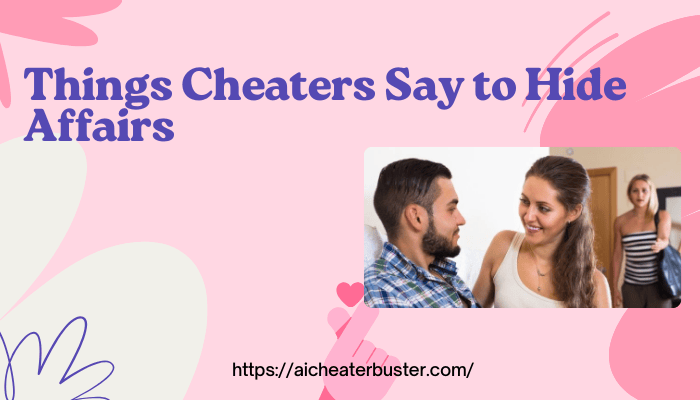 Things Cheaters Say to Hide Affairs